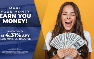Make your money EARN you money! 9 month CD at 4.32% APY, one-thousand dollar minumum balance.