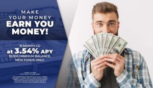 Make your money earn you money! 15 month CD at 3.54% APY. $1,00 minimum balance. New funds only.