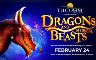 Dragons and Mythical Beasts at the Aetos Center for the Performing Arts in Nixa. February 24. Doors open at 6:30pm. Show starts at 7:30pm.