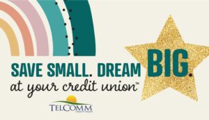 Save small, dream big, at your credit union.